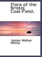 Flora of the Bristol Coal-Field.,1115757997,9781115757997