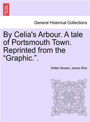 By Celia's Arbour. A tale of Portsmouth Town. Reprinted from the "Graphic.".,1241486220,9781241486228