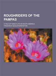Roughriders of the Pampas; A Tale of Ranch Life in South America,1230398244,9781230398242