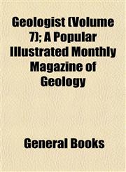 Geologist (Volume 7); A Popular Illustrated Monthly Magazine of Geology,1152829793,9781152829794