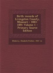 Birth records of Livingston County, Missouri 1883-1891 Volume 1 - Primary Source Edition,1293350516,9781293350515