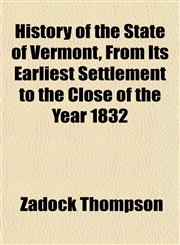 History of the State of Vermont, From Its Earliest Settlement to the Close of the Year 1832,1152956221,9781152956223