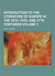 Introduction to the Literature of Europe in the 15th, 16th, and 17th Centuries Volume 3,1230857443,9781230857442