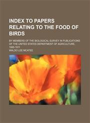 Index to papers relating to the food of birds; by members of the Biological Survey in publications of the United States Department of Agriculture, 1885-1911,1155081943,9781155081946