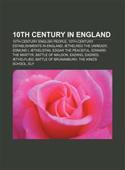 10th century in England 10th-century English people, 10th-century establishments in England, Æthelred the Unready, Edmund I, Æthelstan,1155956745,9781155956749