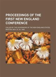 Proceedings of the First New England Conference; Called by the Governors of the New England States, Boston, Nov. 23, 24, 1908,1151671207,9781151671202
