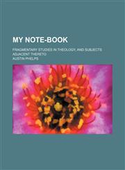 My Note-Book; Fragmentary Studies in Theology, and Subjects Adjacent Thereto,1151030015,9781151030016