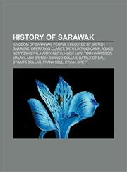 History of Sarawak Kingdom of Sarawak, People executed by British Sarawak, Operation Claret, Batu Lintang camp, Agnes Newton Keith,1156496713,9781156496718