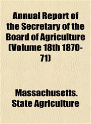 Annual Report of the Secretary of the Board of Agriculture (Volume 18th 1870-71),1153441683,9781153441681