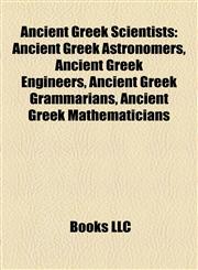 Ancient Greek Scientists Ancient Greek Astronomers, Ancient Greek Engineers, Ancient Greek Grammarians, Ancient Greek Mathematicians,1157767478,9781157767473