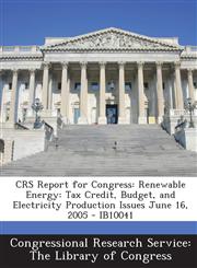 Crs Report for Congress Renewable Energy: Tax Credit, Budget, and Electricity Production Issues June 16, 2005 - Ib10041,1295021897,9781295021895