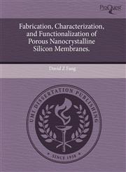 Fabrication, Characterization, and Functionalization of Porous Nanocrystalline Silicon Membranes.,1243582812,9781243582812