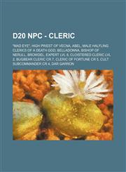 d20 NPC - Cleric "Mad Eye", High Priest of Vecna, Abel, male Halfling Cleric5 of a Death God, Belladonna, Bishop of Nerull, Browdel, Expert lvl 8, Cloistered Cleric lvl 2, Bugbear Cleric CR 7, Cleric of Fortune CR 5, Cult Subcommander CR 4, Dar Garron, C,1234723123,9781234723125
