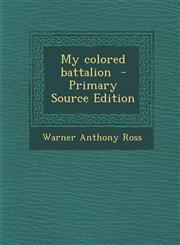 My Colored Battalion - Primary Source Edition,1295362309,9781295362301