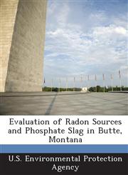 Evaluation of Radon Sources and Phosphate Slag in Butte, Montana,1288694660,9781288694662