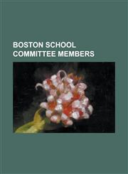 Boston School Committee Members Benson Leavitt, Charles L. Burrill, Charles L. Flint, David Finnegan, Felix D. Arroyo, Francis Amasa Walker, George W,1230783997,9781230783994