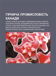 Hirnycha promyslovistʹ Kanady Hirnychi kompaniï Kanady, Rodovyshcha Kanady, Korysni kopalyny Kanady, Klonday̆ksʹka zolota lykhomanka,1233799231,9781233799237
