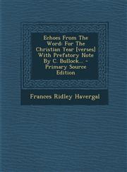 Echoes From The Word For The Christian Year [verses] With Prefatory Note By C. Bullock... - Primary Source Edition,1295125293,9781295125296