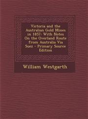 Victoria and the Australian Gold Mines in 1857 With Notes On the Overland Route from Australia Via Suez - Primary Source Edition,1294304127,9781294304128