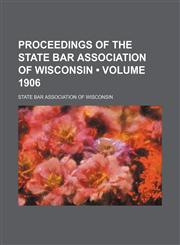 Proceedings of the State Bar Association of Wisconsin (Volume 1906),1154352005,9781154352009