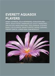 Everett AquaSox players Randy Johnson, Félix Hernández, Ryan Rowland-Smith, Doug Fister, Shawn Kelley, Scott Savastano, Dan Wilson,115561951X,9781155619514