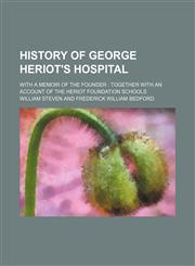 History of George Heriot's Hospital; with a memoir of the founder  together with an account of the Heriot Foundation schools,1150670088,9781150670084
