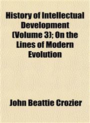History of Intellectual Development (Volume 3); On the Lines of Modern Evolution,1152541331,9781152541337