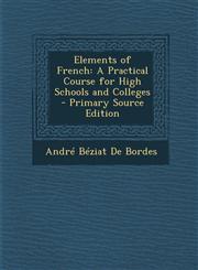 Elements of French A Practical Course for High Schools and Colleges - Primary Source Edition,129569252X,9781295692521