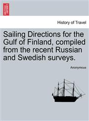 Sailing Directions for the Gulf of Finland, compiled from the recent Russian and Swedish surveys.,1241063567,9781241063566