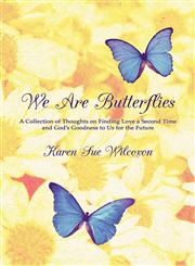 We Are Butterflies A Collection of Thoughts on Finding Love a Second Time and God's Goodness to Us for the Future,160474748X,9781604747485