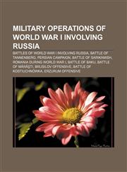 Military operations of World War I involving Russia Battles of World War I involving Russia, Battle of Tannenberg, Persian Campaign,115805825X,9781158058259