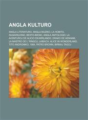 Angla kulturo Angla literaturo, Angla muziko, La Hobito, Silmariliono, Besto-Bieno, Angla antologio, La aventuroj de Alicio en Mirlando, Drako de Henham, La Mastro de l' Ringoj, Laibach, Alice in Wonderland, Tito Androniko, 1984, Patro Brown,1232956651,9781232956655