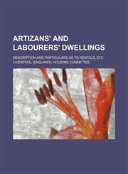 Artizans' and labourers' dwellings; Description and particulars as to rentals, etc,113067570X,9781130675702
