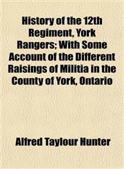 History of the 12th Regiment, York Rangers; With Some Account of the Different Raisings of Militia in the County of York, Ontario,1153426978,9781153426978