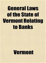 General Laws of the State of Vermont Relating to Banks,1151316318,9781151316318