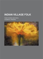 Indian Village Folk; Their Works and Ways,1150147180,9781150147180