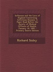 Influenza and the Laws of England Concerning Infectious Diseases A Paper Read Before the Society of Medical Officers of Health, January 18, 1892 - PR,1294339168,9781294339168