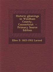 Historic Gleanings in Windham County, Connecticut - Primary Source Edition,1294627082,9781294627081