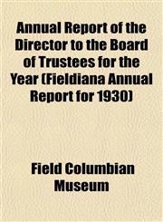 Annual Report of the Director to the Board of Trustees for the Year (Fieldiana Annual Report for 1930),1153356171,9781153356176