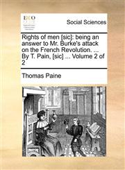 Rights of men [sic] being an answer to Mr. Burke's attack on the French Revolution. ... By T. Pain, [sic] ...  Volume 2 of 2,1170807135,9781170807132