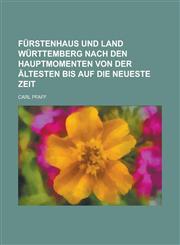 Furstenhaus Und Land Wurttemberg Nach Den Hauptmomenten Von Der Altesten Bis Auf Die Neueste Zeit,1152080954,9781152080959