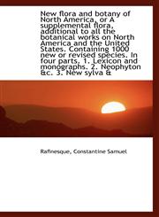 New flora and botany of North America, or A supplemental flora, additional to all the botanical work,1110748159,9781110748150