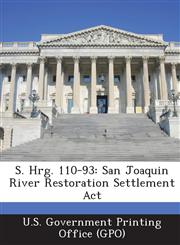 S. Hrg. 110-93 San Joaquin River Restoration Settlement ACT,1293025119,9781293025116