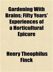 Gardening With Brains; Fifty Years' Experiences of a Horticultural Epicure,1152256424,9781152256422
