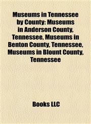 Museums in Tennessee by County Museums in Anderson County, Tennessee, Museums in Benton County, Tennessee, Museums in Blount County, Tennessee,1158169620,9781158169627