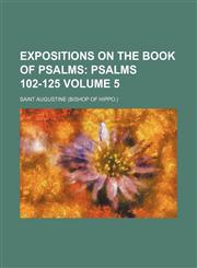 Expositions on the Book of Psalms Volume 5;  Psalms 102-125,1153867648,9781153867641