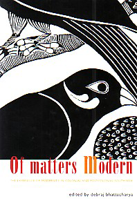 Of Matters Modern The Experience of Modernity in Colonial and Postcolonial South Asia,190542261X,9781905422616