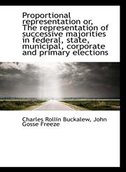 Proportional representation or, The representation of successive majorities in federal, state, munic,111679070X,9781116790702