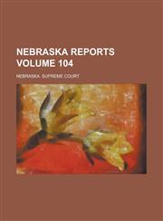 Nebraska Reports Volume 104,123002669X,9781230026695
