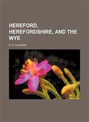 Hereford, Herefordshire, and the Wye,1154725448,9781154725445